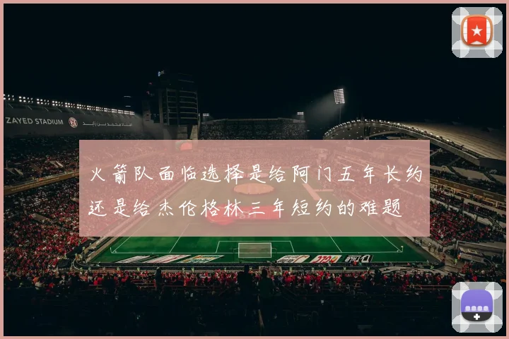 火箭队面临选择是给阿门五年长约还是给杰伦格林三年短约的难题
