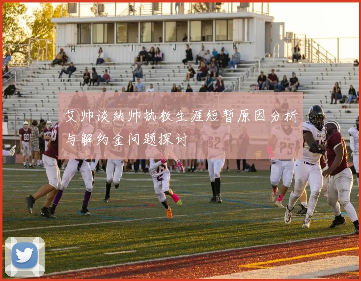 艾帅谈纳帅执教生涯短暂原因分析与解约金问题探讨
